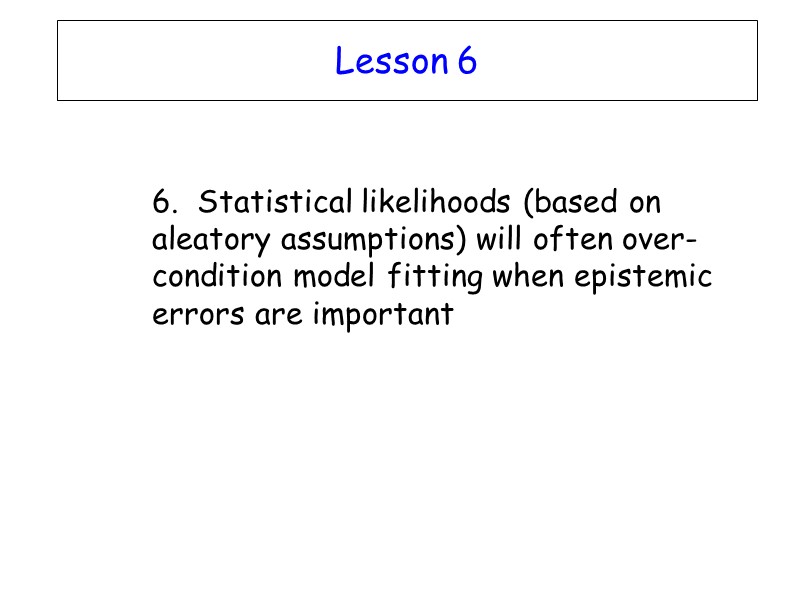 Lesson 6  6.  Statistical likelihoods (based on aleatory assumptions) will often over-condition